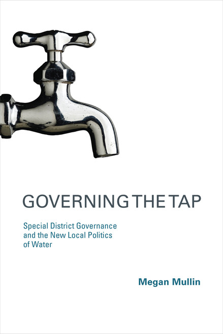 Governing the Tap (Special District Governance and the New Local Politics of Water) by Megan Mullin, 9780262512978