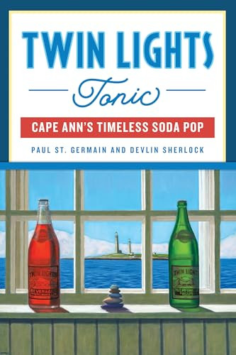 Twin Lights Tonic (Cape Ann's Timeless Soda Pop) by Paul St. Germain, Devlin Sherlock, 9781467148788