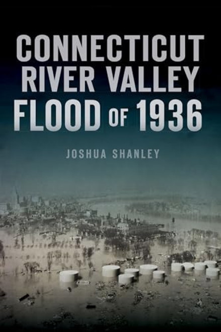 Connecticut River Valley Flood of 1936 by Joshua Shanley, 9781467145770