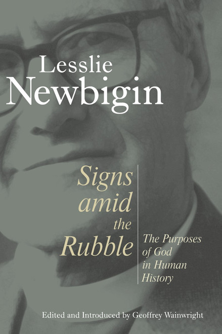Signs amid the Rubble (The Purposes of God in Human History) by Lesslie Newbigin, Geoffrey Wainwright, 9780802809896