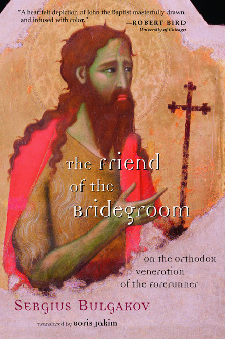 The Friend of the Bridegroom (On the Orthodox Veneration of the Forerunner) by Sergius Bulgakov, 9780802849793