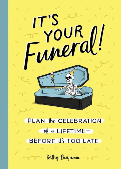 It's Your Funeral! (Plan the Celebration of a Lifetime--Before It's Too Late) by Kathy Benjamin, 9781683692584
