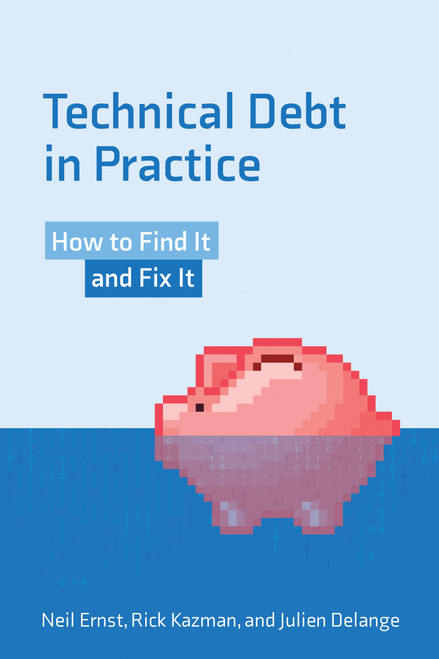 Technical Debt in Practice (How to Find It and Fix It) by Neil Ernst, Rick Kazman, Julien Delange, 9780262542111