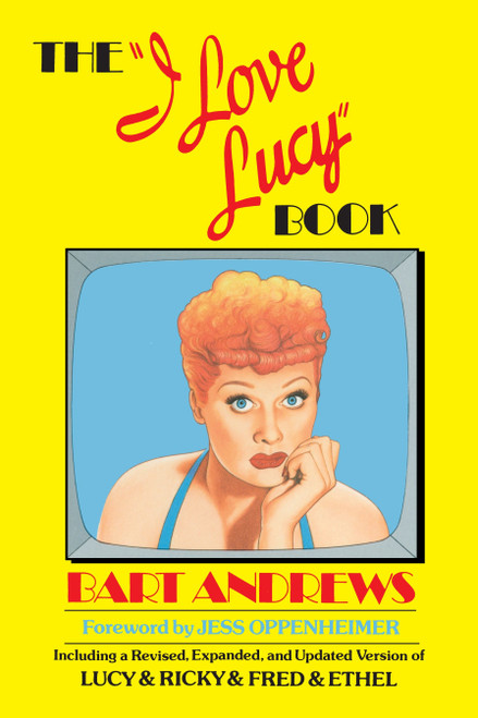 The "I Love Lucy" Book (Including a Revised, Expanded, and Updated Version of Lucy & Ricky & Fred & Ethel) by Bart Andrews, 9780385190336