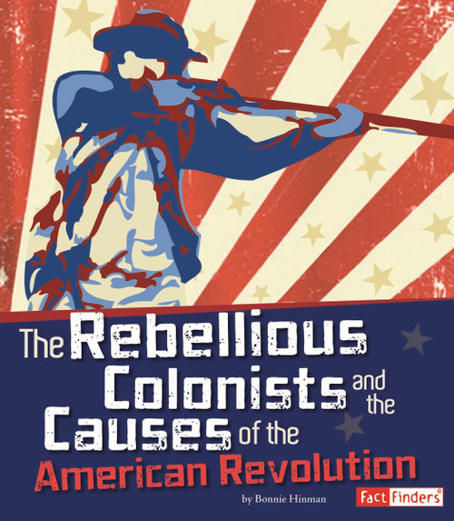 The Rebellious Colonists and the Causes of the American Revolution by Christopher Forest, Richard Bell, 9781429684286
