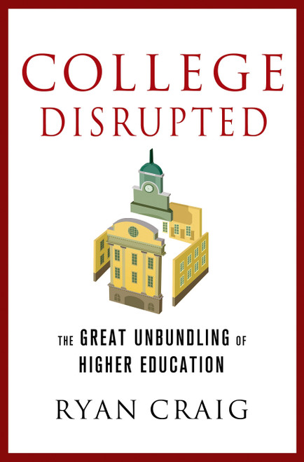 College Disrupted (The Great Unbundling of Higher Education) by Ryan Craig, 9781137279699
