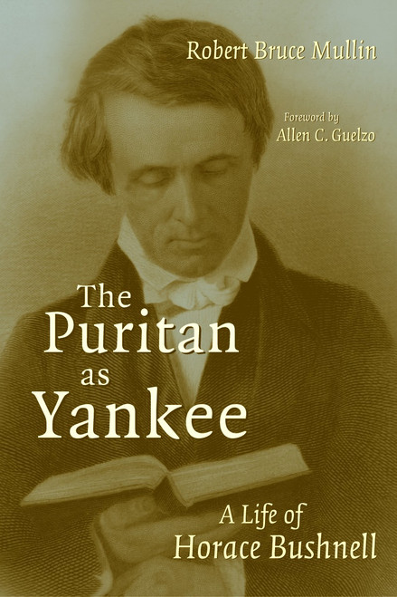 The Puritan as Yankee (A Life of Horace Bushnell) by Robert B Mullin, 9780802842527