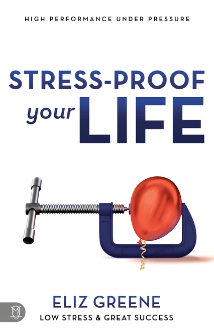 Stress-Proof Your Life (High Performance Under Pressure) by Eliz Greene, 9781640951617
