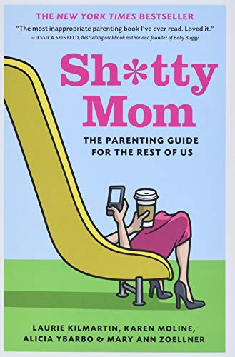 Sh*tty Mom (The Parenting Guide for the Rest of Us) by Laurie Kilmartin, Karen Moline, Alicia Ybarbo, Mary Ann Zoellner, 9781419704598