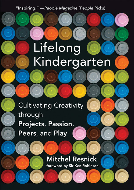 Lifelong Kindergarten (Cultivating Creativity through Projects, Passion, Peers, and Play) by Mitchel Resnick, Ken Robinson, 9780262536134
