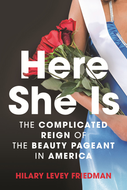 Here She Is (The Complicated Reign of the Beauty Pageant in America) - 9780807014714 by Hilary Levey Friedman, 9780807014714
