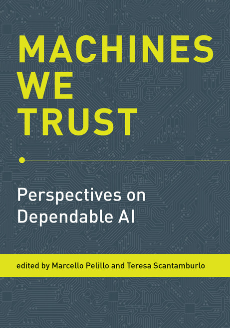 Machines We Trust (Perspectives on Dependable AI) by Marcello Pelillo, Teresa Scantamburlo, 9780262542098
