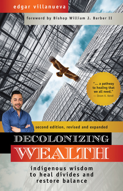 Decolonizing Wealth, Second Edition (Indigenous Wisdom to Heal Divides and Restore Balance) - 9781523091416 by Edgar Villanueva, Bishop William J. Barber, II, 9781523091416