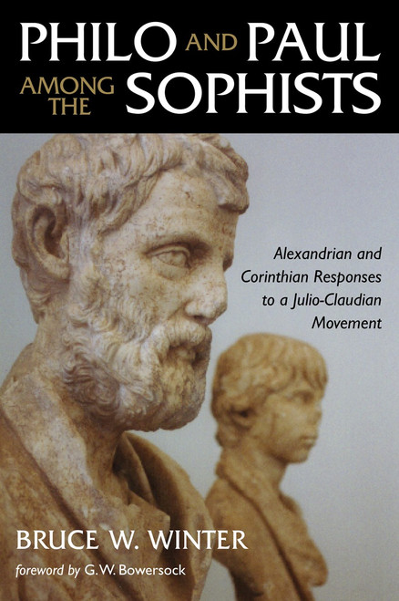 Philo and Paul among the Sophists (Alexandrian and Corinthian Responses to a Julio-Claudian Movement) by Bruce W. Winter, 9780802839770