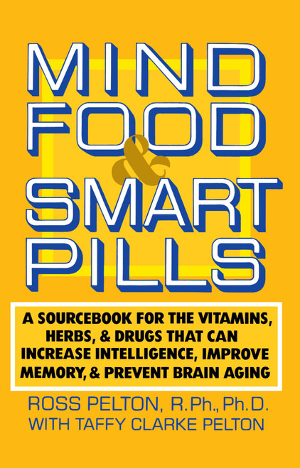 Mind Food and Smart Pills (A Sourcebook for the Vitamins, Herbs, and Drugs That Can Increase Intelligence, Improve Memory, and Prevent Brain Aging) by Ross Pelton, 9780385261388