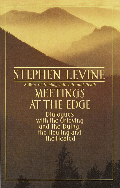 Meetings at the Edge (Dialogues with the Grieving and the Dying, the Healing and the Healed) by Stephen Levine, 9780385262200