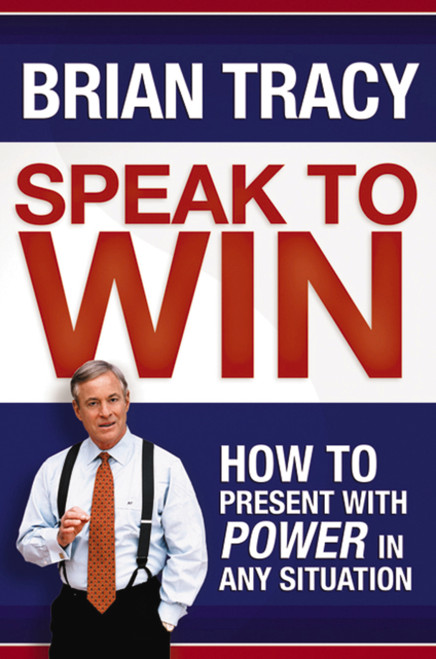 Speak to Win (How to Present with Power in Any Situation) by Brian Tracy, 9781400231003