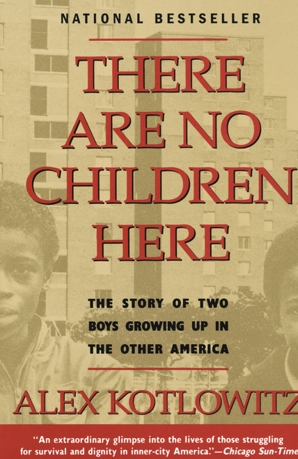 There Are No Children Here (The Story of Two Boys Growing Up in The Other America (Helen Bernstein Book Award)) by Alex Kotlowitz, 9780385265560
