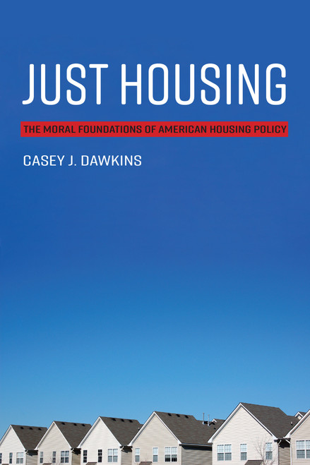 Just Housing (The Moral Foundations of American Housing Policy) by Casey J. Dawkins, 9780262543071
