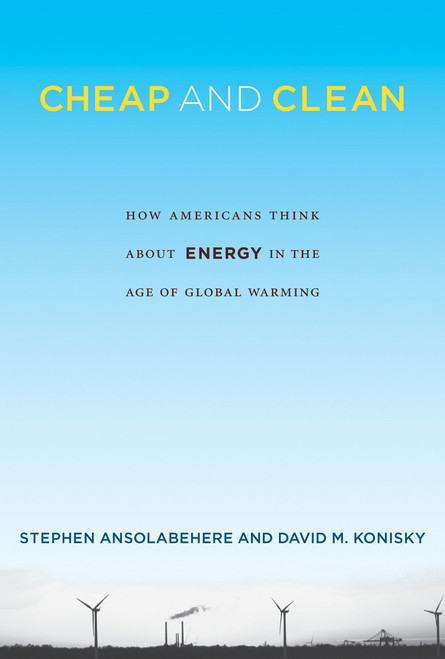 Cheap and Clean (How Americans Think about Energy in the Age of Global Warming) by Stephen Ansolabehere, David M. Konisky, 9780262529686