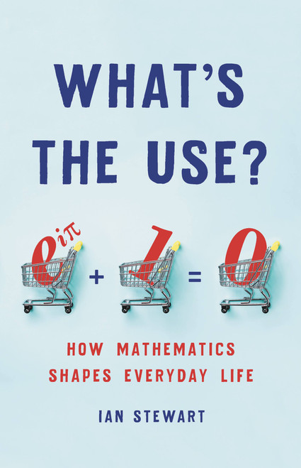 What's the Use? (How Mathematics Shapes Everyday Life) by Ian Stewart, 9781541699489