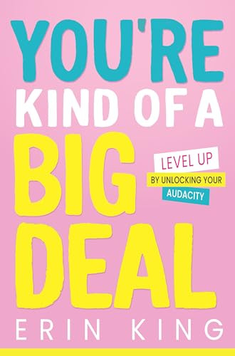 You're Kind of a Big Deal: Level Up by Unlocking Your Audacity by Erin King, 9781264266838