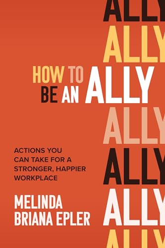 How to Be an Ally: Actions You Can Take for a Stronger, Happier Workplace by Melinda Briana Epler, 9781264257935