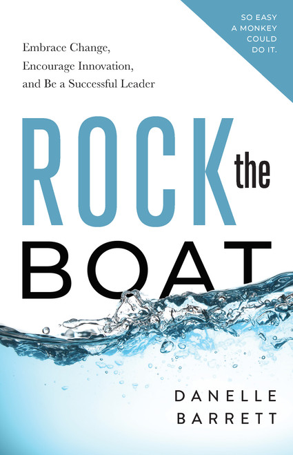 Rock the Boat (Embrace Change, Encourage Innovation, and Be a Successful Leader) by Danelle Barrett, 9781626348523