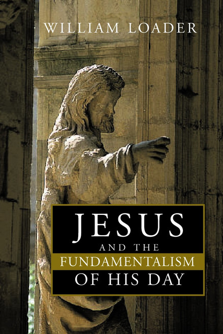 Jesus and the Fundamentalism of His Day by William Loader, 9780802847966