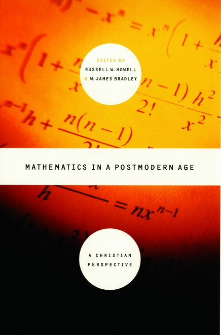 Mathematics in a Postmodern Age (A Christian Perspective) by Russell W. Howell, James E. Bradley, 9780802849106