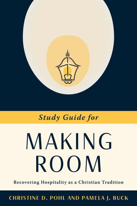 Study Guide for Making Room (Recovering Hospitality as a Christian Tradition) by Christine D. Pohl, Pamela J. Buck, 9780802849892
