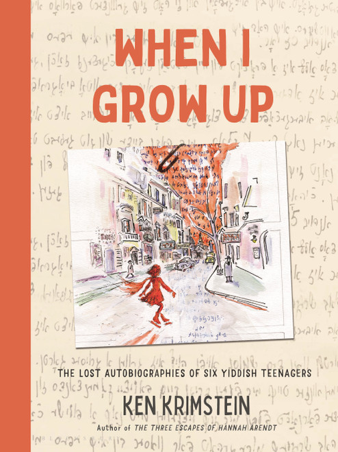 When I Grow Up (The Lost Autobiographies of Six Yiddish Teenagers) by Ken Krimstein, 9781635573701