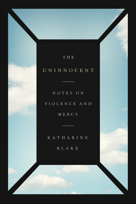 The Uninnocent (Notes on Violence and Mercy) by Katharine Blake, 9780374538521