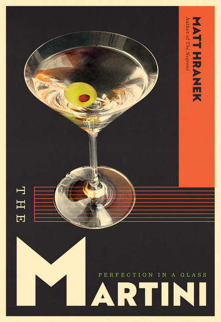 The Martini (Perfection in a Glass) by Matt Hranek, 9781579659639