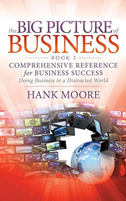 The Big Picture of Business, Book 2 (Comprehensive Reference for Business Success) by Hank Moore, 9781642793536
