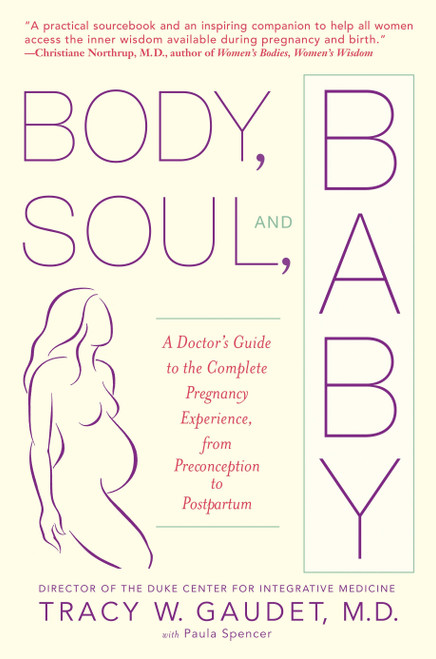 Body, Soul, and Baby (A Doctor's Guide to the Complete Pregnancy Experience, From Preconception to Postpartum) by Tracy Gaudet, Paula Spencer, 9780385335751
