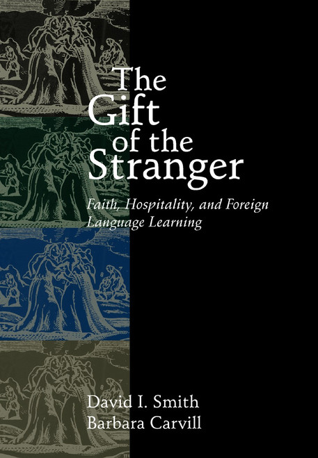 The Gift of the Stranger (Faith, Hospitality, and Foreign Language Learning) by David I. Smith, Barbara Carvill, 9780802847089