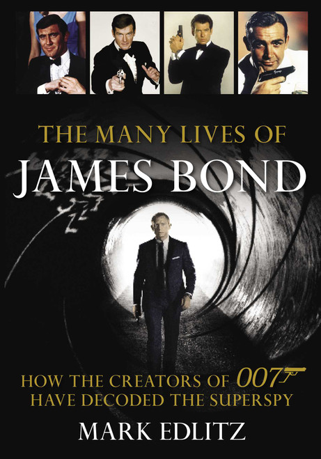 The Many Lives of James Bond (How the Creators of 007 Have Decoded the Superspy) - 9781493059393 by Mark Edlitz, 9781493059393