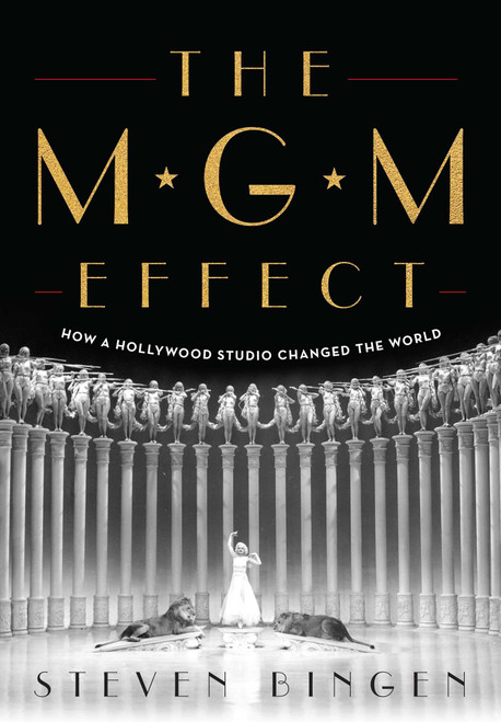MGM Effect (How a Hollywood Studio Changed the World) by Steven Bingen, 9781493060542
