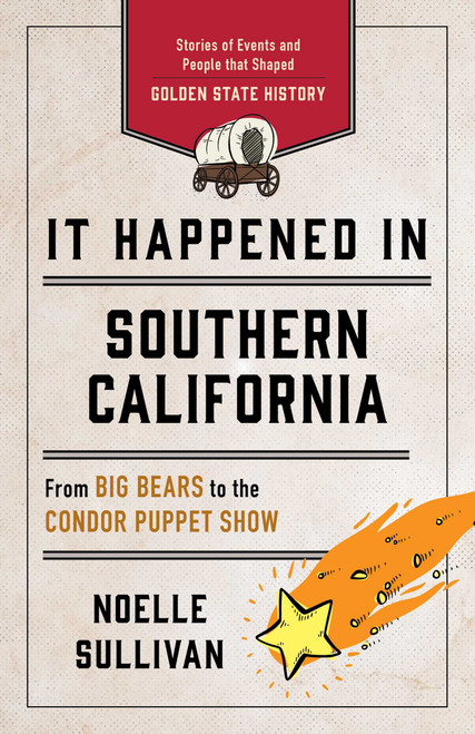 It Happened in Southern California (Stories of Events and People That Shaped Golden State History) - 9781493060269 by Noelle Sullivan, 9781493060269