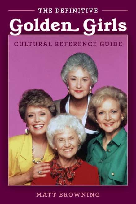 Definitive "Golden Girls" Cultural Reference Guide by Matt Browning, 9781493060351
