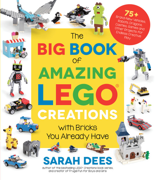 The Big Book of Amazing LEGO Creations with Bricks You Already Have by Sarah Dees, 9781645673507