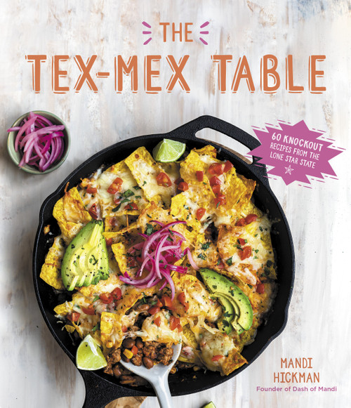 The Tex-Mex Table (60 Knockout Recipes from the Lone Star State) by Mandi Hickman, 9781645673880