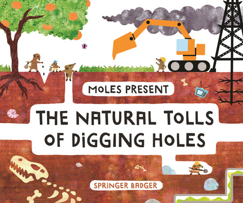 Moles Present the Natural Tolls of Digging Holes by Springer Badger, 9781645672876
