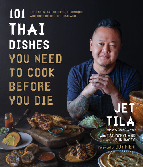 101 Thai Dishes You Need to Cook Before You Die (The Essential Recipes, Techniques and Ingredients of Thailand) by Jet Tila, Tad Weyland Fukumoto, 9781645673668