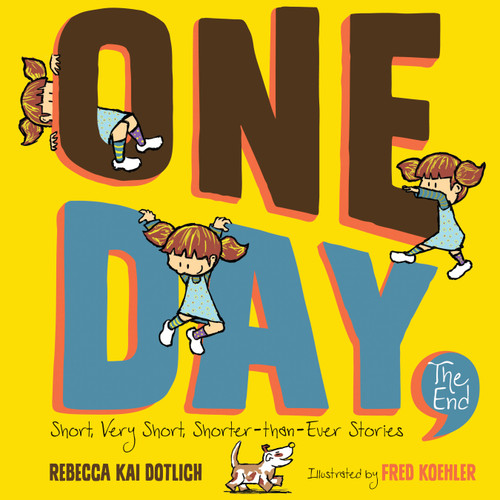 One Day, The End (Short, Very Short, Shorter-Than-Ever Stories) - 9781635925128 by Rebecca Kai Dotlich, Fred Koehler, 9781635925128