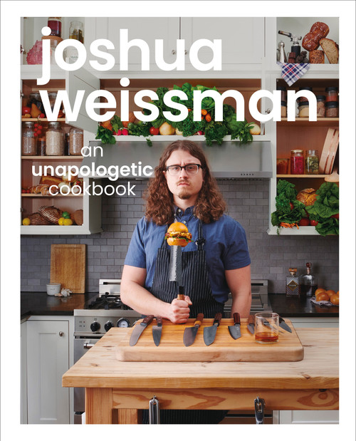 Joshua Weissman: An Unapologetic Cookbook. #1 NEW YORK TIMES BESTSELLER by Joshua Weissman, 9781615649983