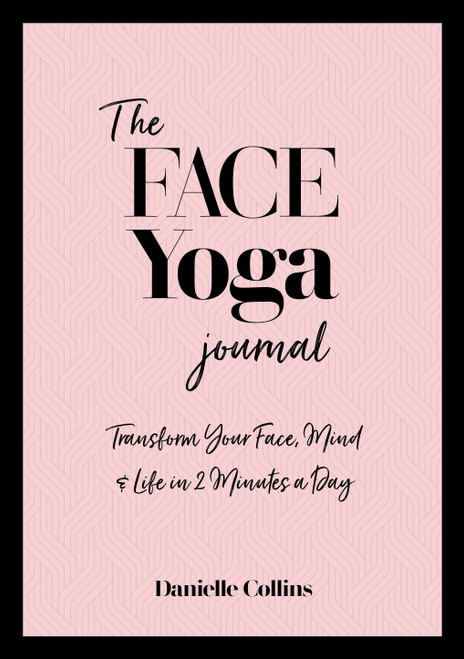 The Face Yoga Journal (Transform Your Face, Mind & Life in  2 Minutes a Day) by Danielle Collins, 9781786785336