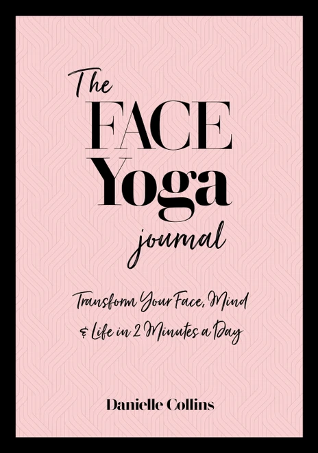 The Face Yoga Journal (Transform Your Face, Mind & Life in 2 Minutes a Day) by Danielle Collins, 9781786785336