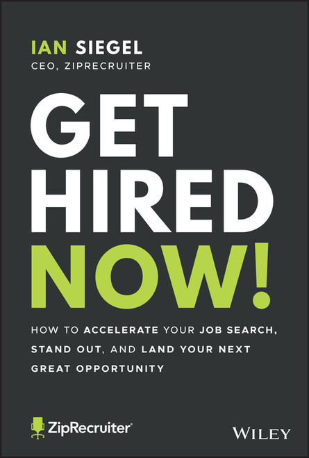 Get Hired Now! (How to Accelerate Your Job Search, Stand Out, and Land Your Next Great Opportunity) by Ian Siegel, 9781119794424
